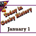 Today in Geek History - January 1