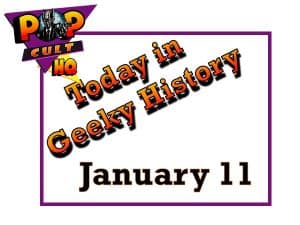 Today in Geek History - January 11