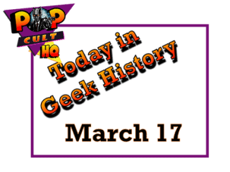 Today in Geek History - March 17