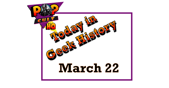 Today in Geek History - March 22