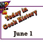 Today in Geek History - June 1