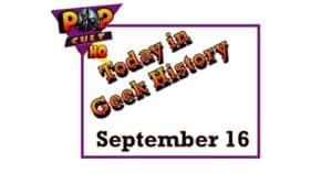 Today in Geek History - September 16
