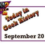 Today in Geek History - September 20