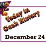 Today in Geek History - December 24